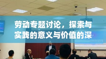 劳动专题讨论，探索与实践的意义与价值的深度探讨