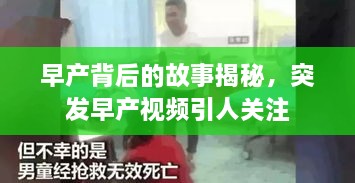 早产背后的故事揭秘，突发早产视频引人关注
