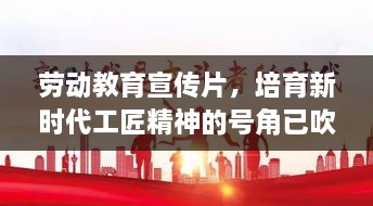 劳动教育宣传片，培育新时代工匠精神的号角已吹响！