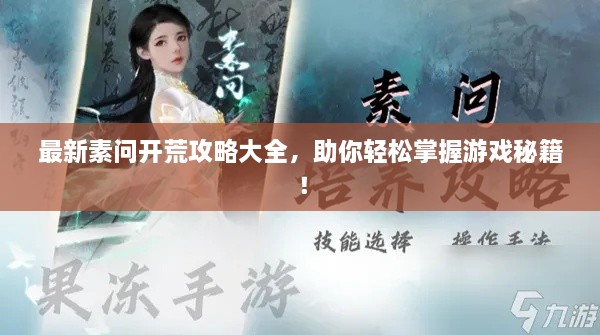 最新素问开荒攻略大全，助你轻松掌握游戏秘籍！