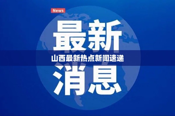 山西最新热点新闻速递