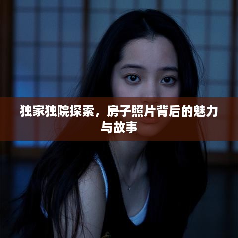 独家独院探索，房子照片背后的魅力与故事