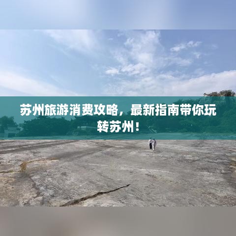 苏州旅游消费攻略，最新指南带你玩转苏州！