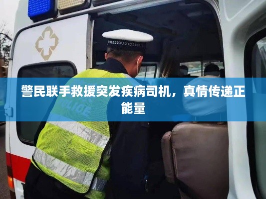 警民联手救援突发疾病司机，真情传递正能量