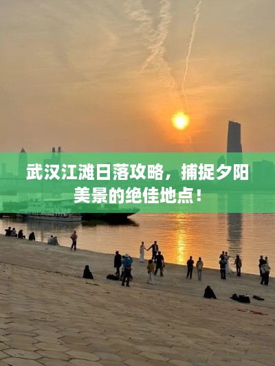 武汉江滩日落攻略，捕捉夕阳美景的绝佳地点！